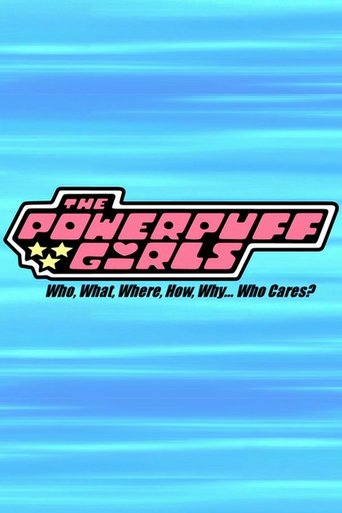 The Powerpuff Girls: Who, What, Where, How, Why... Who Cares? Poster of The Powerpuff Girls: Who, What, Where, How, Why... Who Cares?