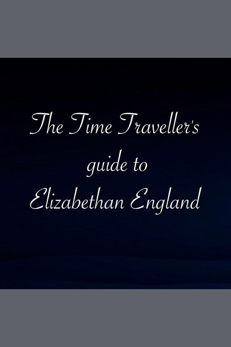 The Time Traveller's Guide To Elizabethan England Poster of The Time Traveller's Guide To Elizabethan England
