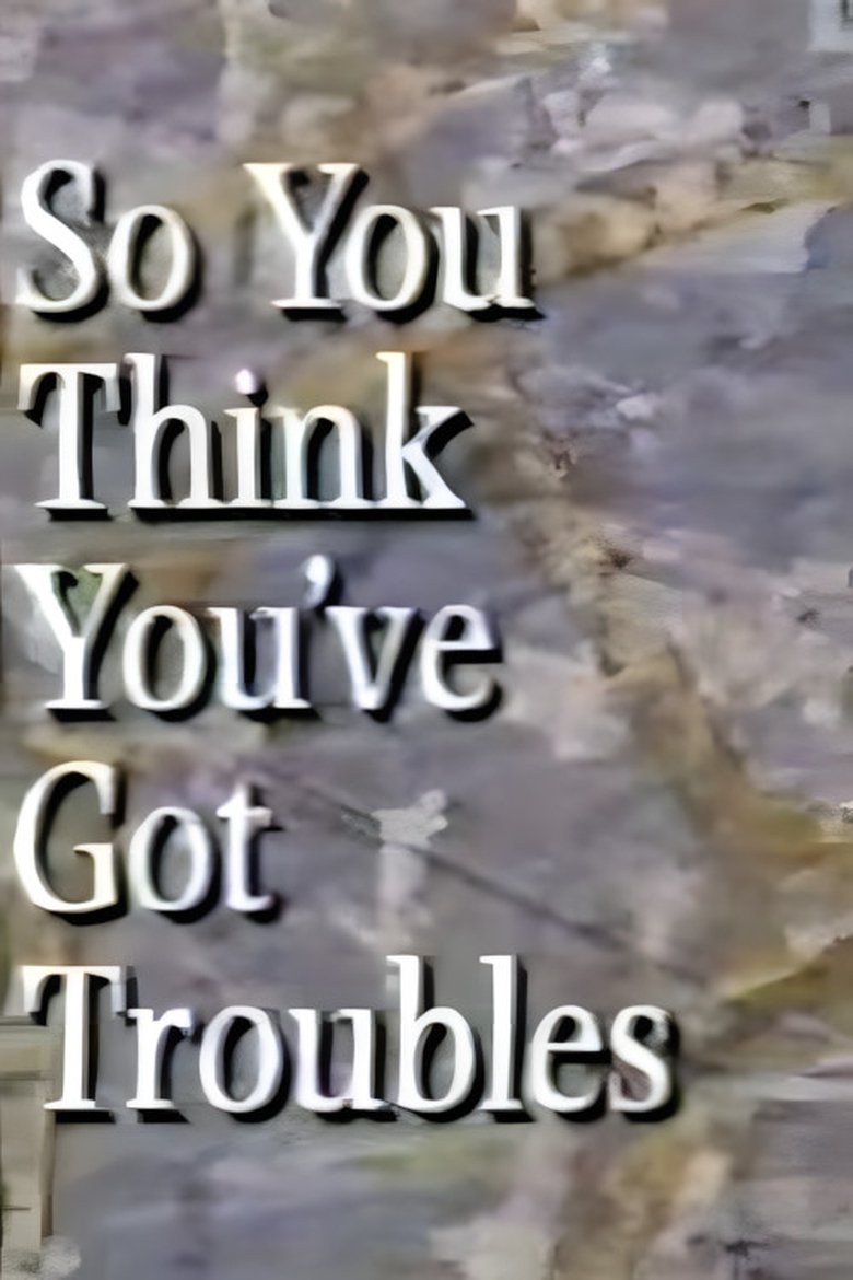 So You Think You've Got Troubles Poster of So You Think You've Got Troubles