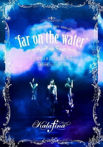 Poster of Kalafina Live Tour 2015~2016 "Far on the Water" Special Final at Tokyo Kokusai Forum Hall A
