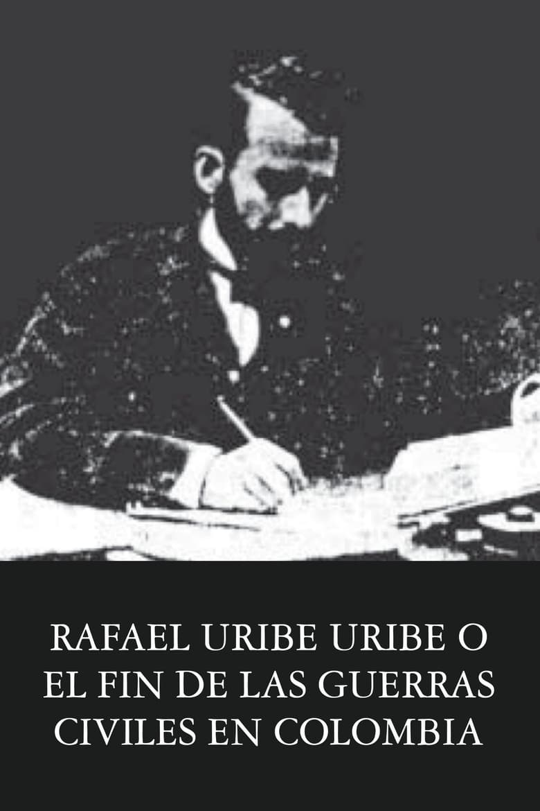 Poster of Rafael Uribe Uribe o el fin de las guerras civiles en Colombia