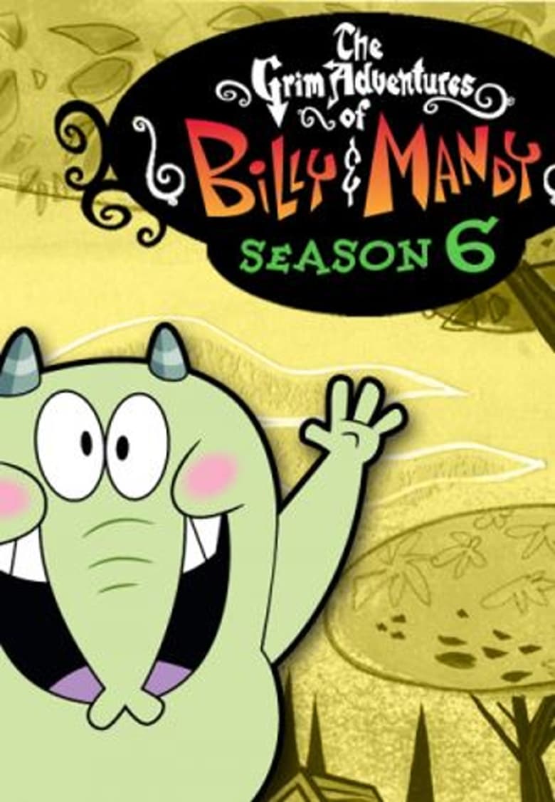 Poster of Episodes in The Grim Adventures Of Billy And Mandy - Season 6 - Season 6