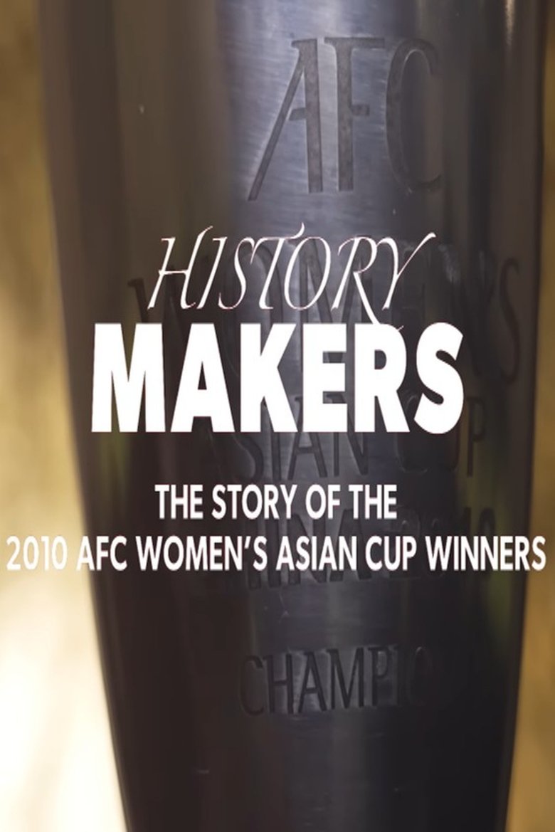 Poster of History Makers: The Story of the 2010 AFC Women's Asian Cup Winners